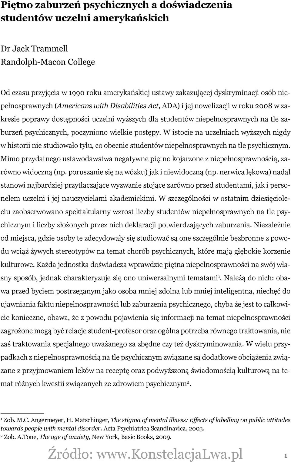 poczyniono wielkie postępy. W istocie na uczelniach wyższych nigdy w historii nie studiowało tylu, co obecnie studentów niepełnosprawnych na tle psychicznym.