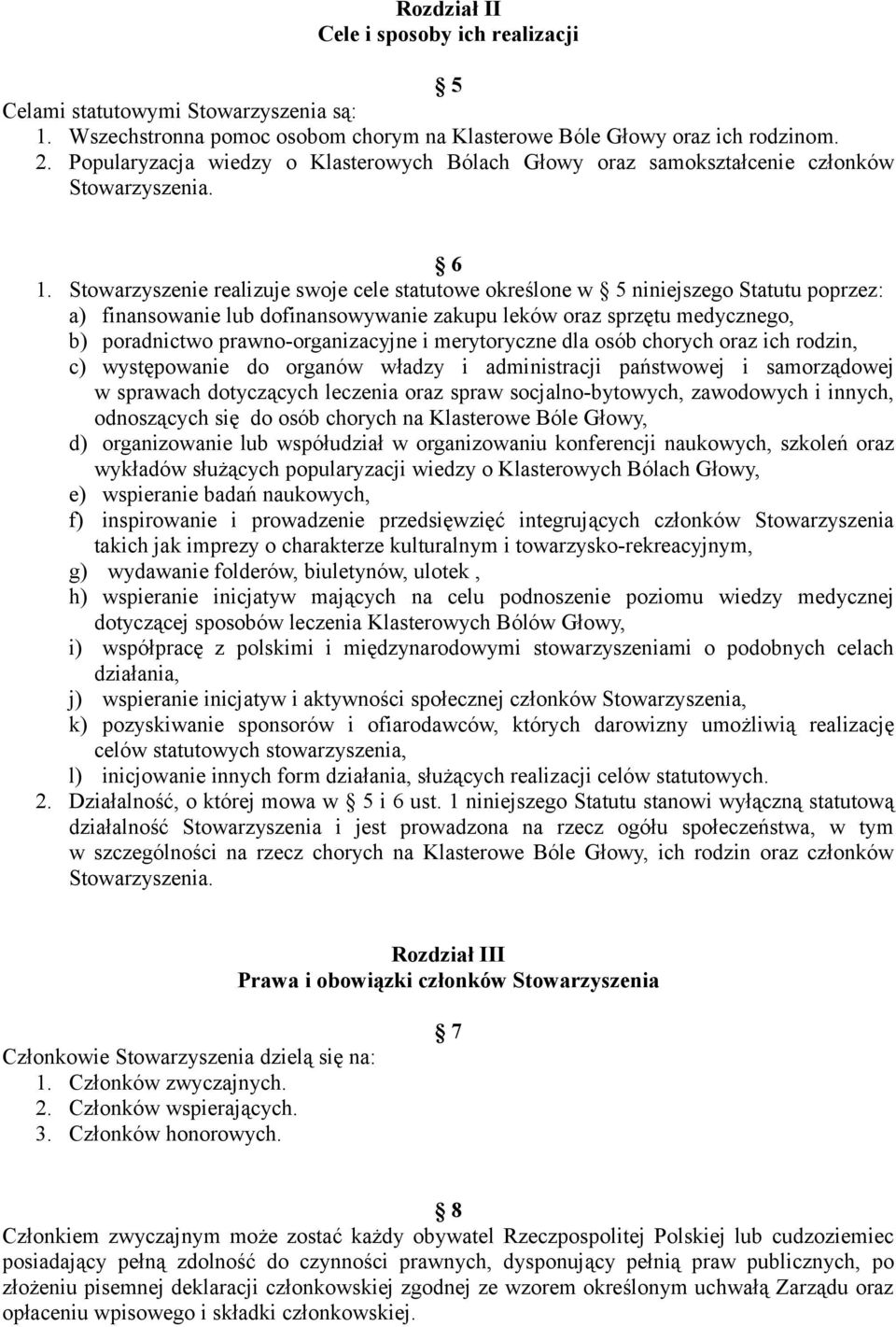 Stowarzyszenie realizuje swoje cele statutowe określone w 5 niniejszego Statutu poprzez: a) finansowanie lub dofinansowywanie zakupu leków oraz sprzętu medycznego, b) poradnictwo prawno-organizacyjne