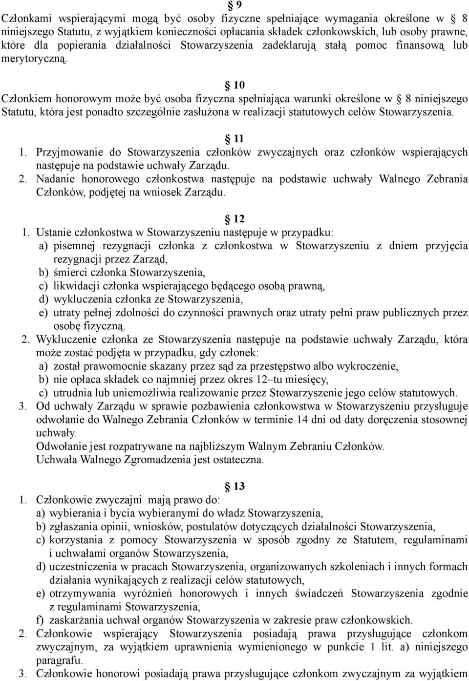 10 Członkiem honorowym może być osoba fizyczna spełniająca warunki określone w 8 niniejszego Statutu, która jest ponadto szczególnie zasłużona w realizacji statutowych celów Stowarzyszenia. 11 1.