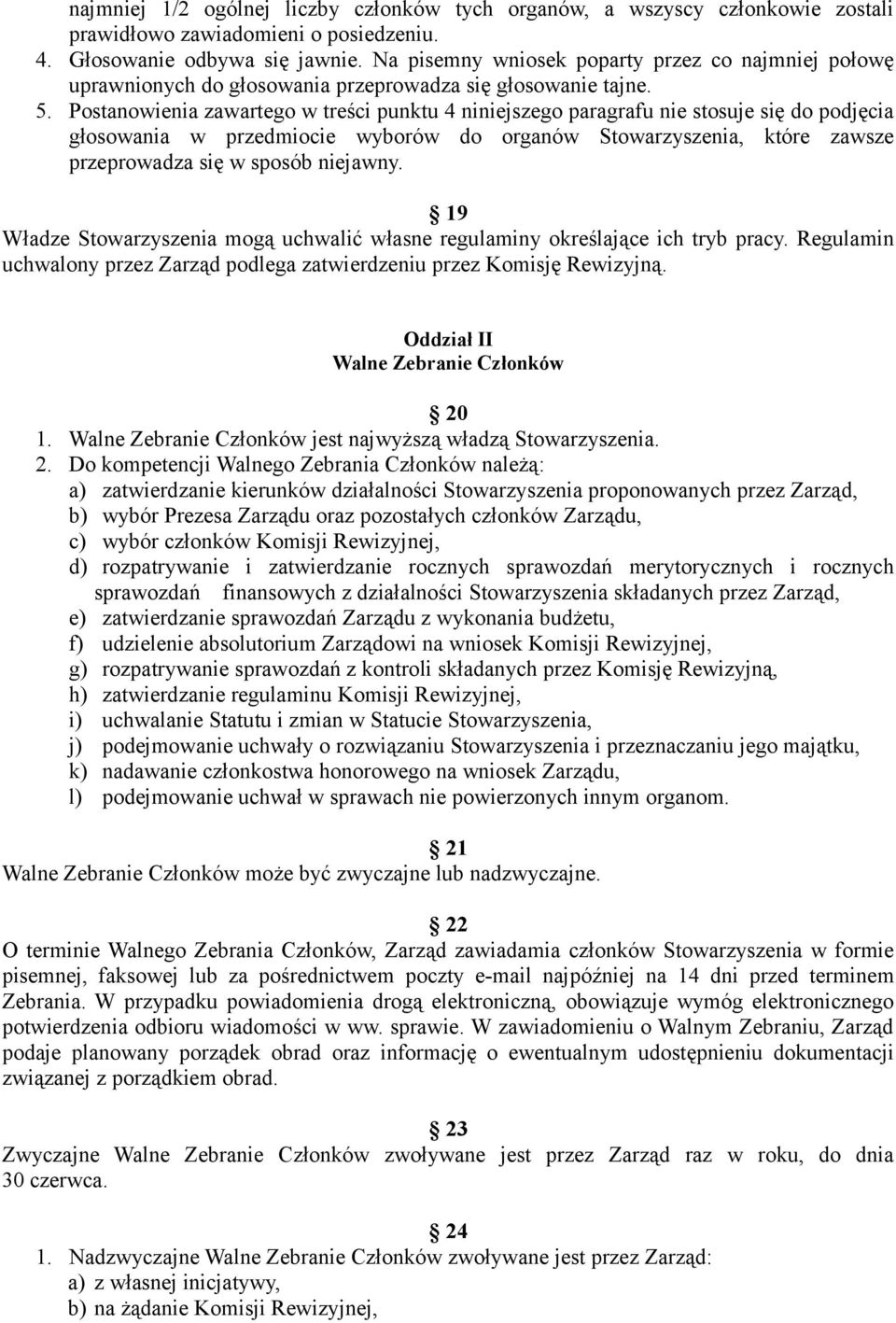 Postanowienia zawartego w treści punktu 4 niniejszego paragrafu nie stosuje się do podjęcia głosowania w przedmiocie wyborów do organów Stowarzyszenia, które zawsze przeprowadza się w sposób niejawny.