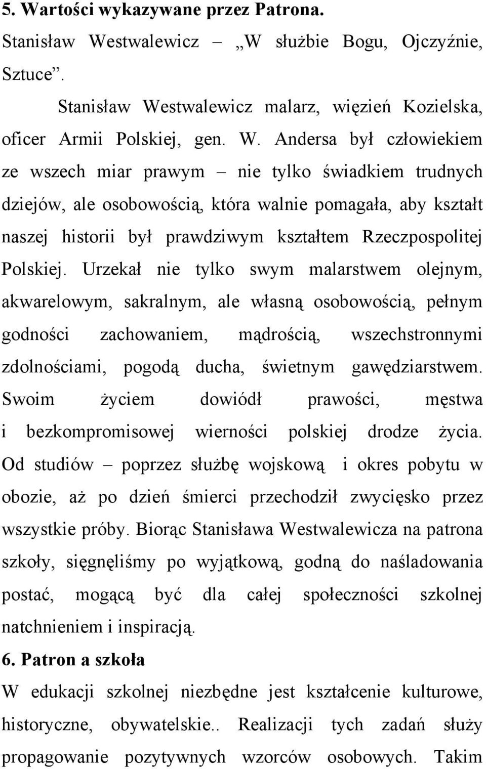 Urzekał nie tylko swym malarstwem olejnym, akwarelowym, sakralnym, ale własną osobowością, pełnym godności zachowaniem, mądrością, wszechstronnymi zdolnościami, pogodą ducha, świetnym gawędziarstwem.