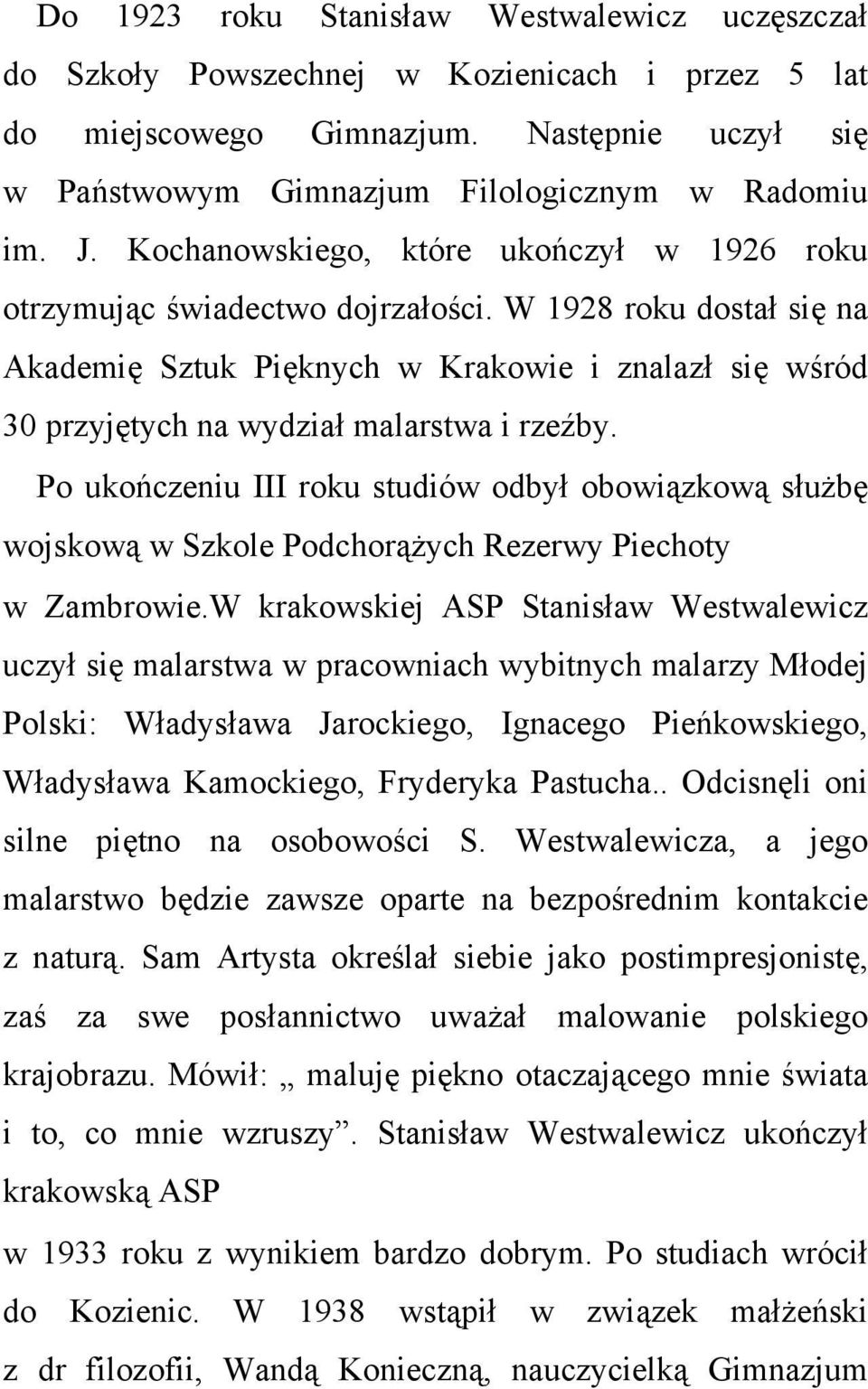 W 1928 roku dostał się na Akademię Sztuk Pięknych w Krakowie i znalazł się wśród 30 przyjętych na wydział malarstwa i rzeźby.