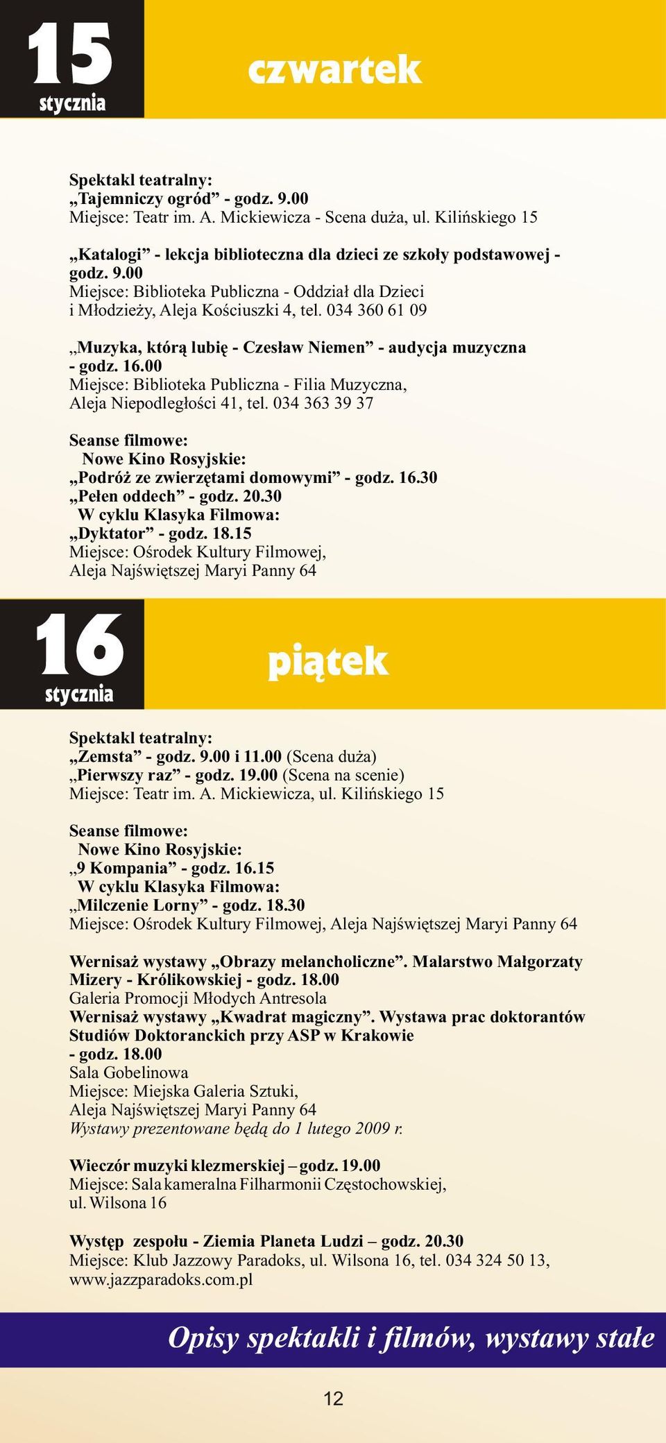 00 Miejsce: Biblioteka Publiczna - Filia Muzyczna, Aleja Niepodleg³oœci 41, tel. 034 363 39 37 Seanse filmowe: Nowe Kino Rosyjskie: Podró ze zwierzêtami domowymi - godz. 16.30 Pe³en oddech - godz. 20.