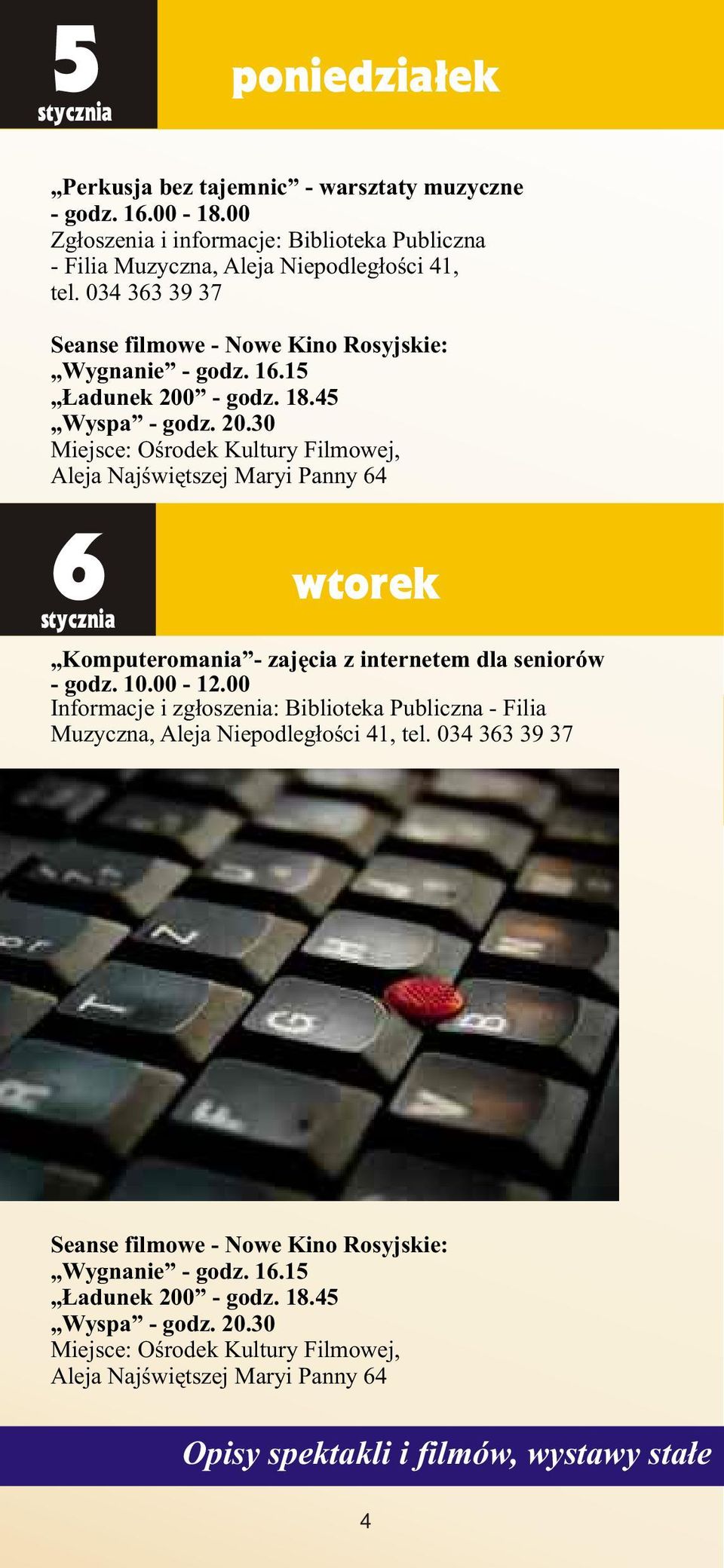 - godz. 18.45 Wyspa - godz. 20.30 Miejsce: Oœrodek Kultury Filmowej, 6 wtorek Komputeromania - zajêcia z internetem dla seniorów - godz. 10.00-12.