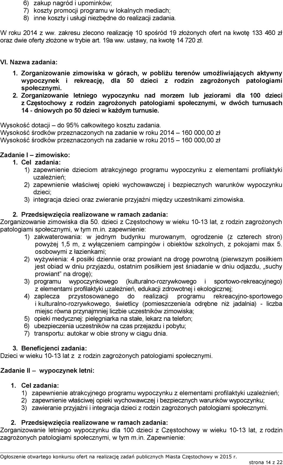 Zorganizowanie zimowiska w górach, w pobliżu terenów umożliwiających aktywny wypoczynek i rekreację, dla 50 dzieci z rodzin zagrożonych patologiami społecznymi. 2.