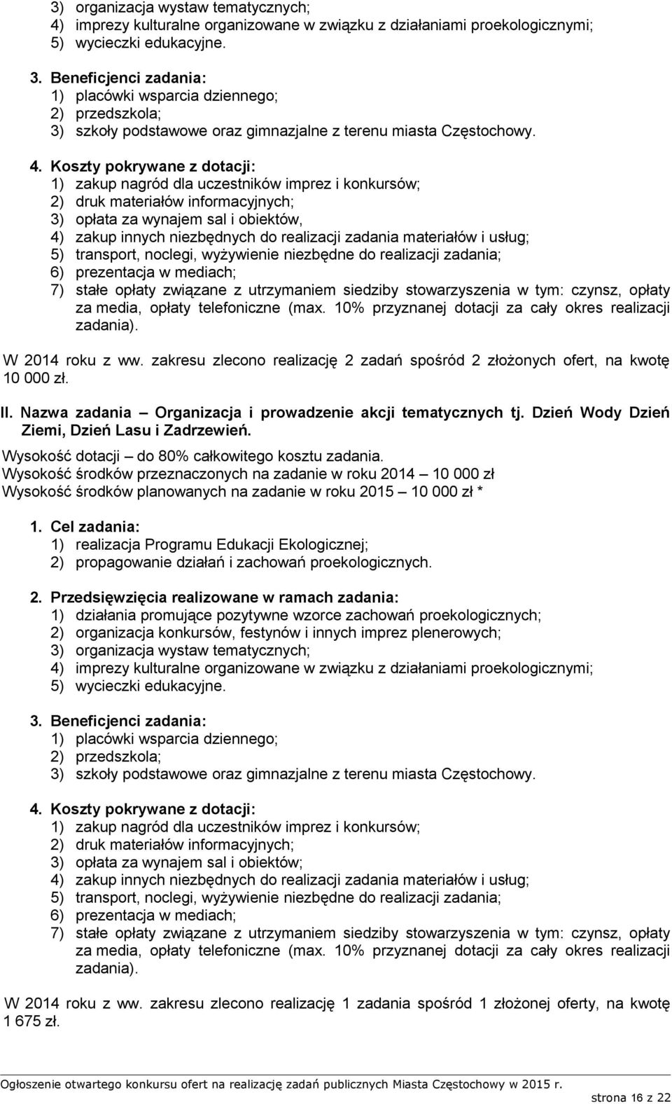 1) zakup nagród dla uczestników imprez i konkursów; 2) druk materiałów informacyjnych; 3) opłata za wynajem sal i obiektów, 4) zakup innych niezbędnych do realizacji zadania materiałów i usług; 5)