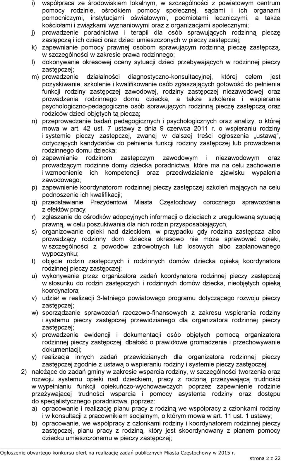 dzieci umieszczonych w pieczy zastępczej; k) zapewnianie pomocy prawnej osobom sprawującym rodzinną pieczę zastępczą, w szczególności w zakresie prawa rodzinnego; l) dokonywanie okresowej oceny