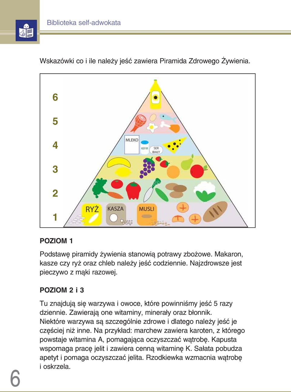 POZIOM 2 i 3 6 Tu znajdują się warzywa i owoce, które powinniśmy jeść 5 razy dziennie. Zawierają one witaminy, minerały oraz błonnik.