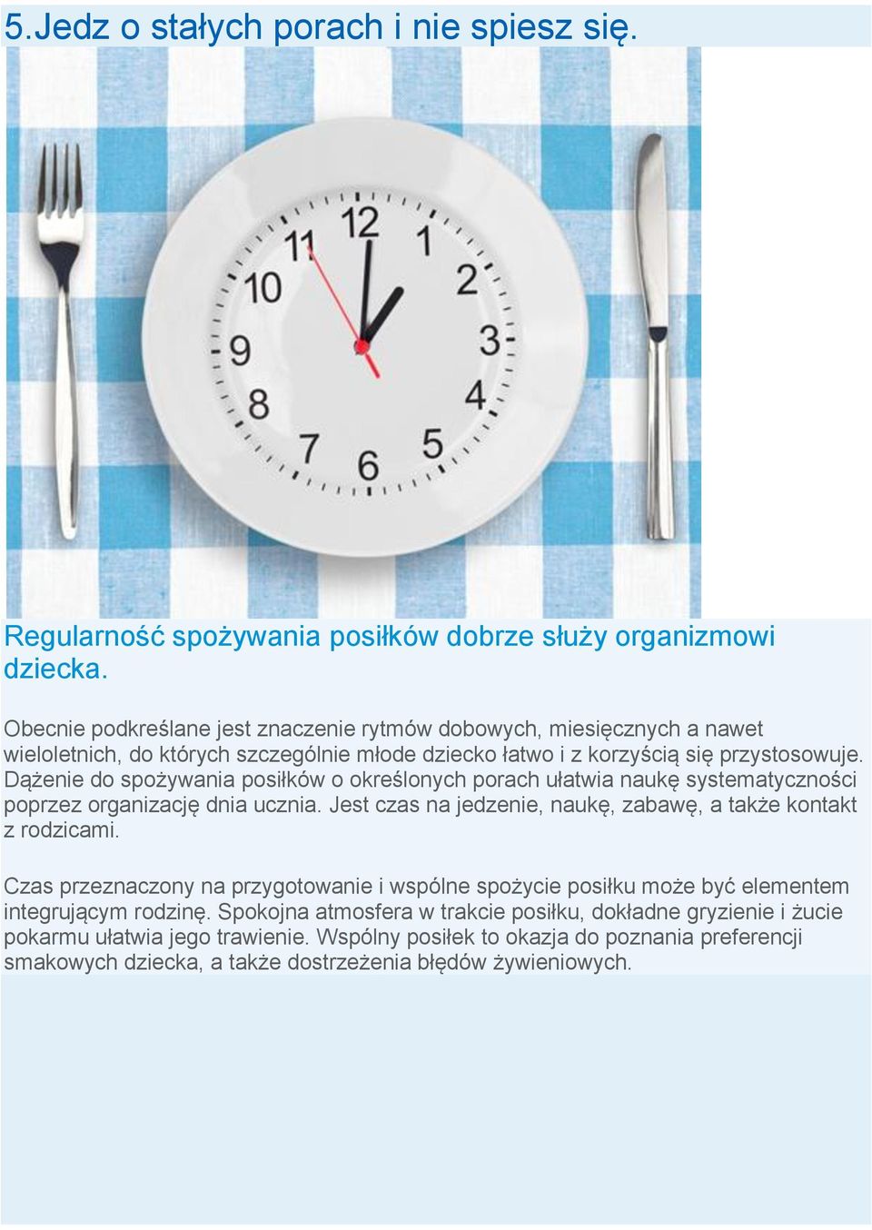 Dążenie do spożywania posiłków o określonych porach ułatwia naukę systematyczności poprzez organizację dnia ucznia. Jest czas na jedzenie, naukę, zabawę, a także kontakt z rodzicami.