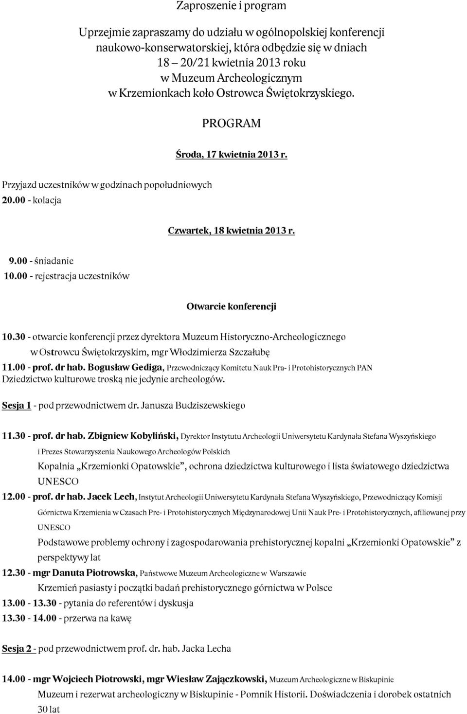 00 - rejestracja uczestników Otwarcie konferencji 10.30 - otwarcie konferencji przez dyrektora Muzeum Historyczno-Archeologicznego w Ostrowcu Świętokrzyskim, mgr Włodzimierza Szczałubę 11.00 - prof.