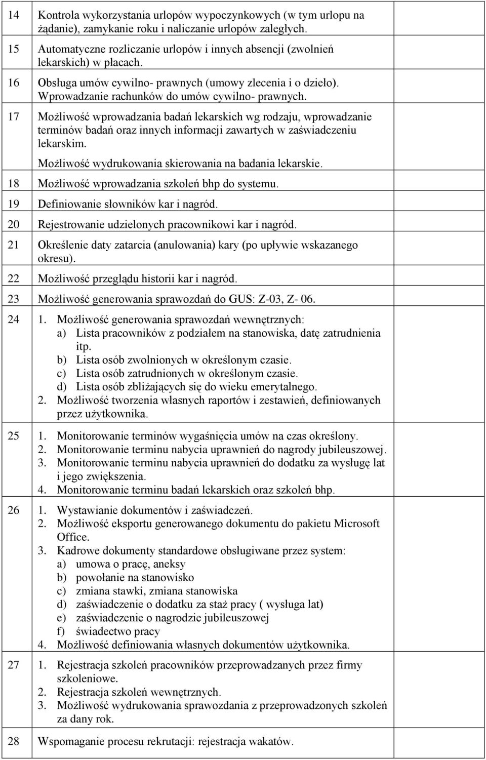 17 Możliwość wprowadzania badań lekarskich wg rodzaju, wprowadzanie terminów badań oraz innych informacji zawartych w zaświadczeniu lekarskim. Możliwość wydrukowania skierowania na badania lekarskie.