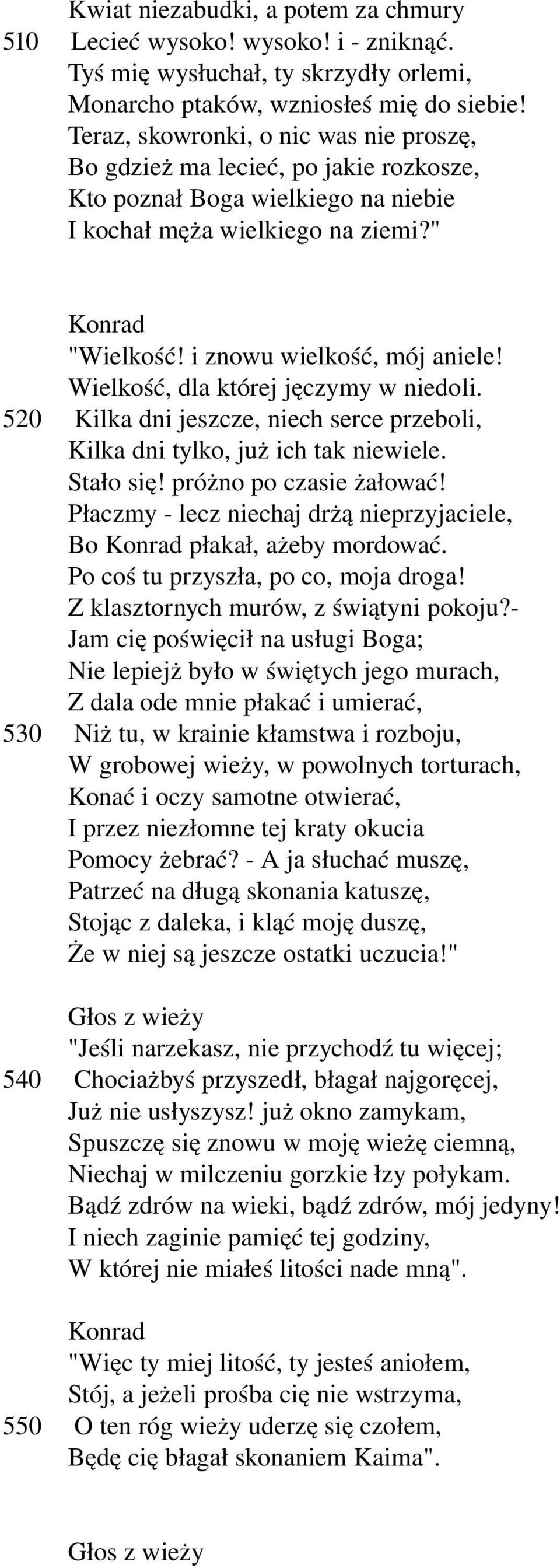 Wielkość, dla której jęczymy w niedoli. 520 Kilka dni jeszcze, niech serce przeboli, Kilka dni tylko, już ich tak niewiele. Stało się! próżno po czasie żałować!