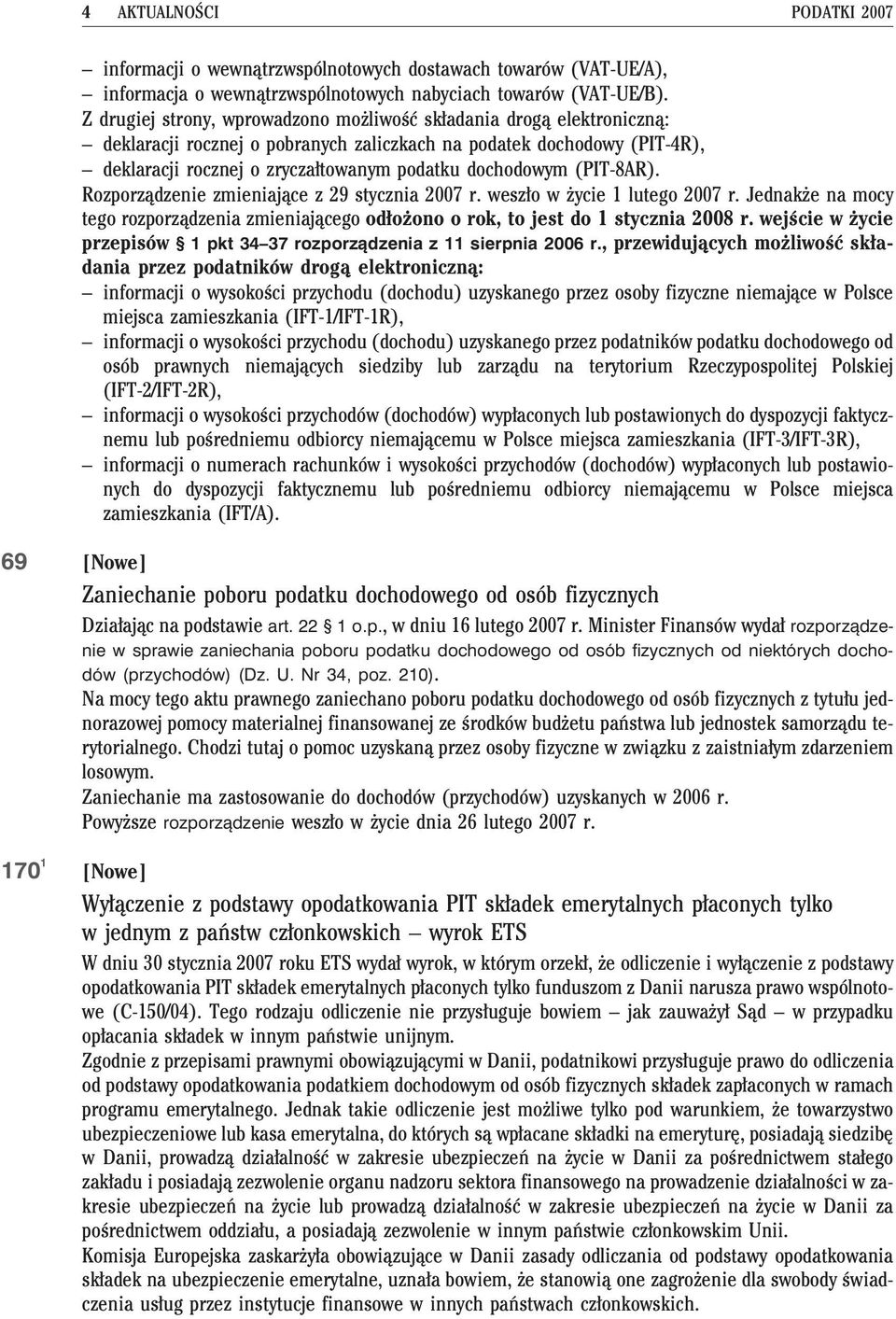 (PIT-8AR). Rozporz¹dzenie zmieniaj¹ce z 29 stycznia 2007 r. wesz³o w ycie 1 lutego 2007 r. Jednak e na mocy tego rozporz¹dzenia zmieniaj¹cego od³o ono o rok, to jest do 1 stycznia 2008 r.