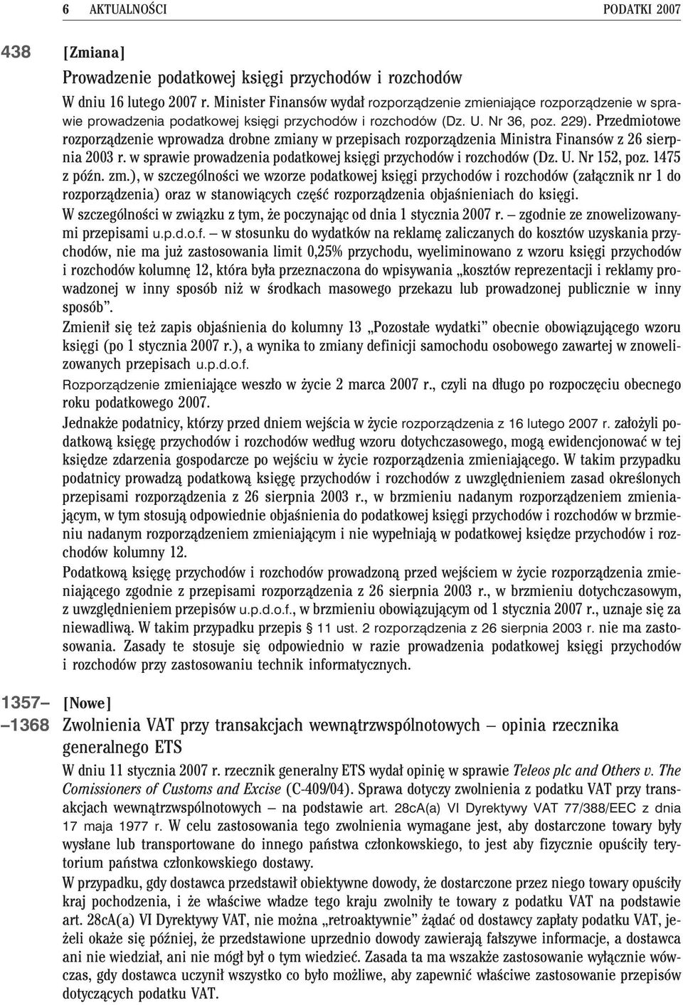 Przedmiotowe rozporz¹dzenie wprowadza drobne zmiany w przepisach rozporz¹dzenia Ministra Finansów z 26 sierpnia 2003 r. w sprawie prowadzenia podatkowej ksiêgi przychodów i rozchodów (Dz. U.