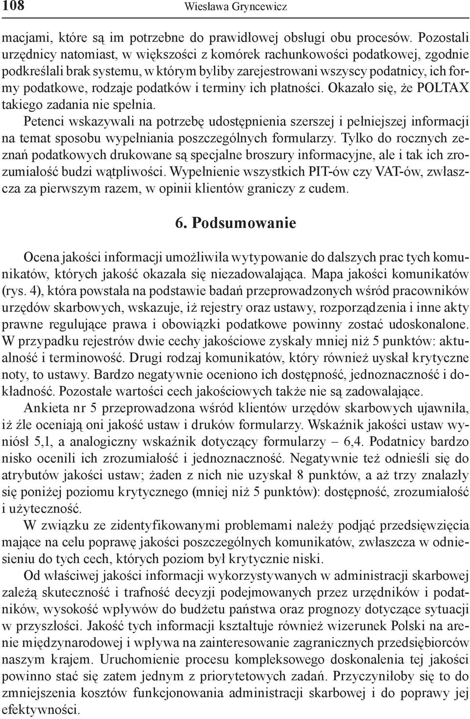 płatności. Okazało się, że POLAX takiego zadania nie spełnia. Petenci wskazywali na potrzebę udostępnienia szerszej i pełniejszej informacji na temat sposobu wypełniania poszczególnych formularzy.