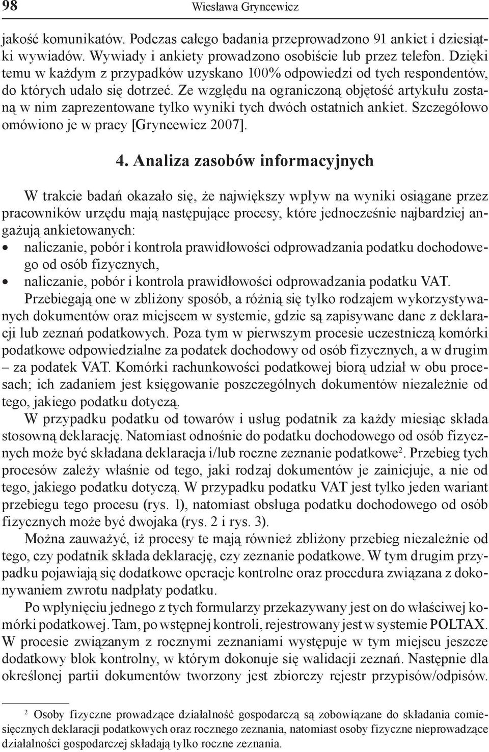 Ze względu na ograniczoną objętość artykułu zostaną w nim zaprezentowane tylko wyniki tych dwóch ostatnich ankiet. Szczegółowo omówiono je w pracy [Gryncewicz 2007]. 4.