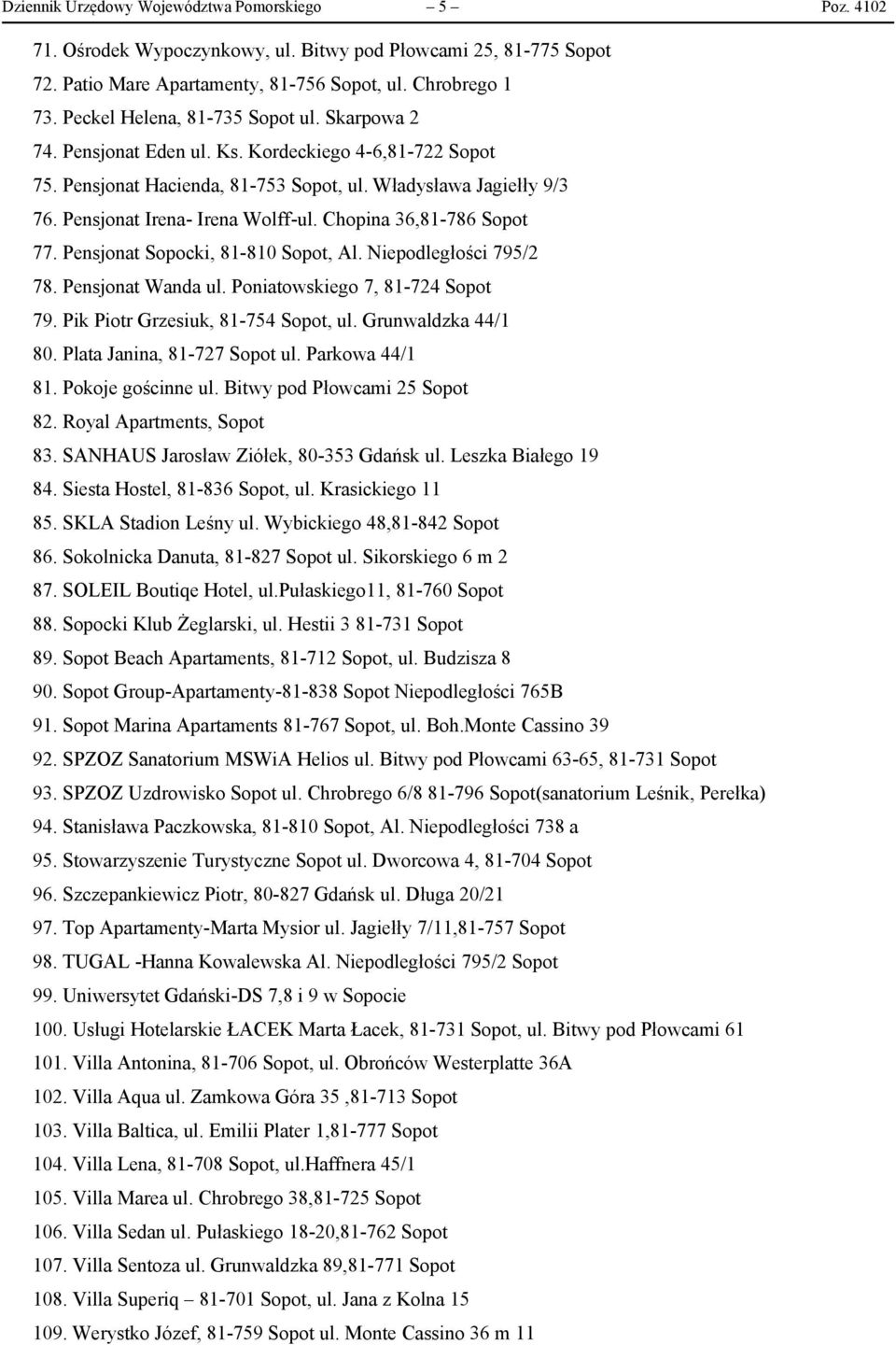 Pensjonat Irena- Irena Wolff-ul. Chopina 36,81-786 Sopot 77. Pensjonat Sopocki, 81-810 Sopot, Al. Niepodległości 795/2 78. Pensjonat Wanda ul. Poniatowskiego 7, 81-724 Sopot 79.