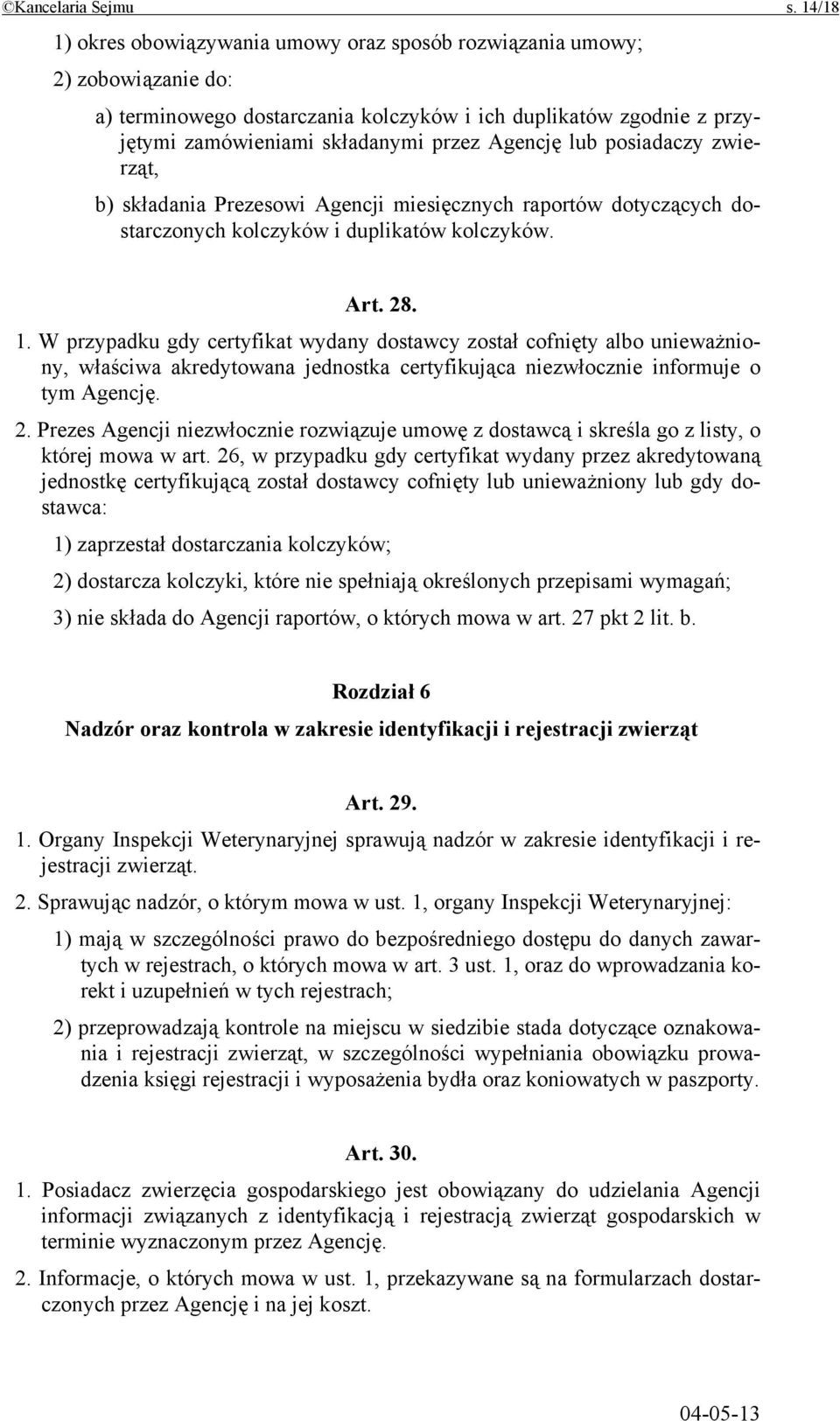 lub posiadaczy zwierząt, b) składania Prezesowi Agencji miesięcznych raportów dotyczących dostarczonych kolczyków i duplikatów kolczyków. Art. 28. 1.