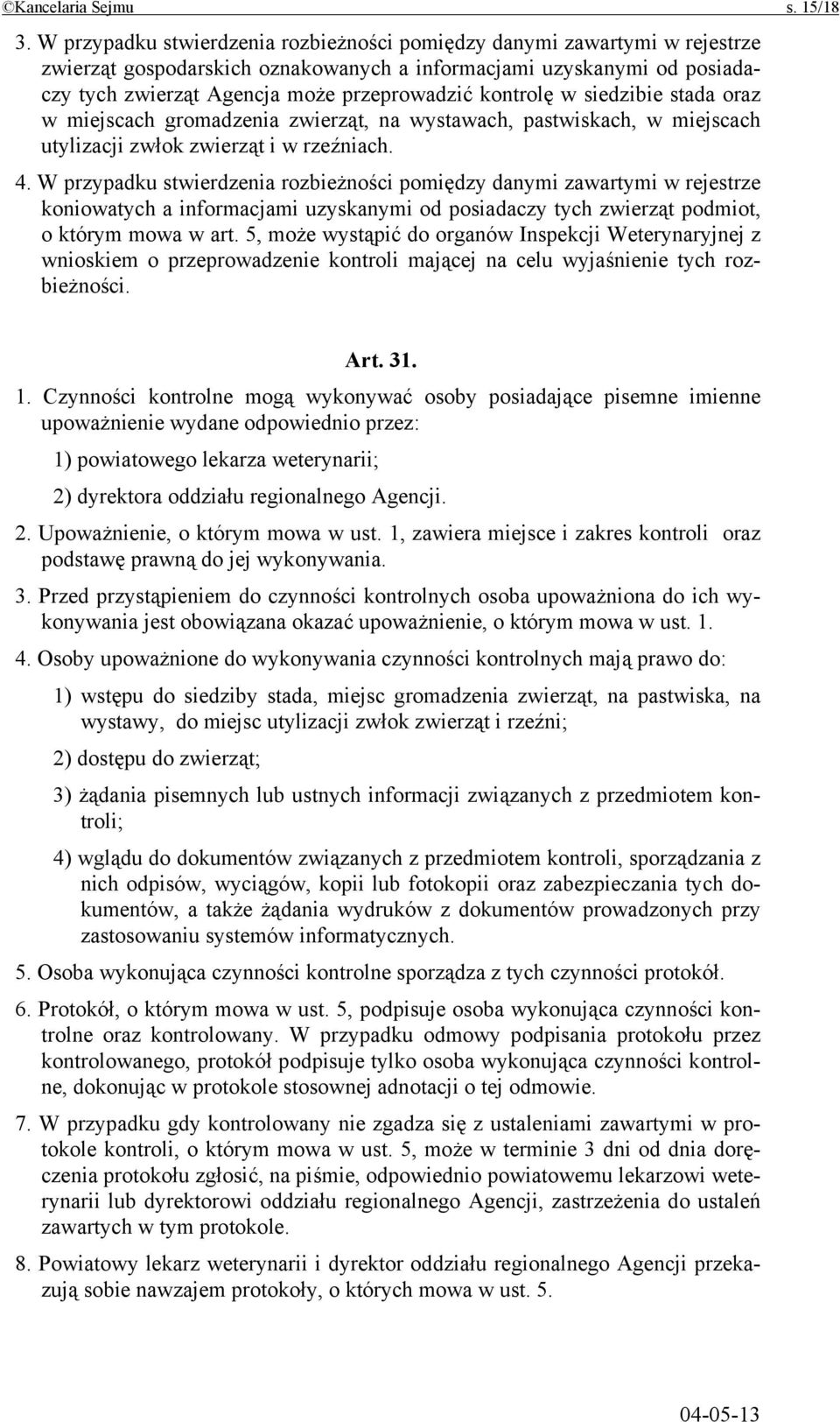 kontrolę w siedzibie stada oraz w miejscach gromadzenia zwierząt, na wystawach, pastwiskach, w miejscach utylizacji zwłok zwierząt i w rzeźniach. 4.