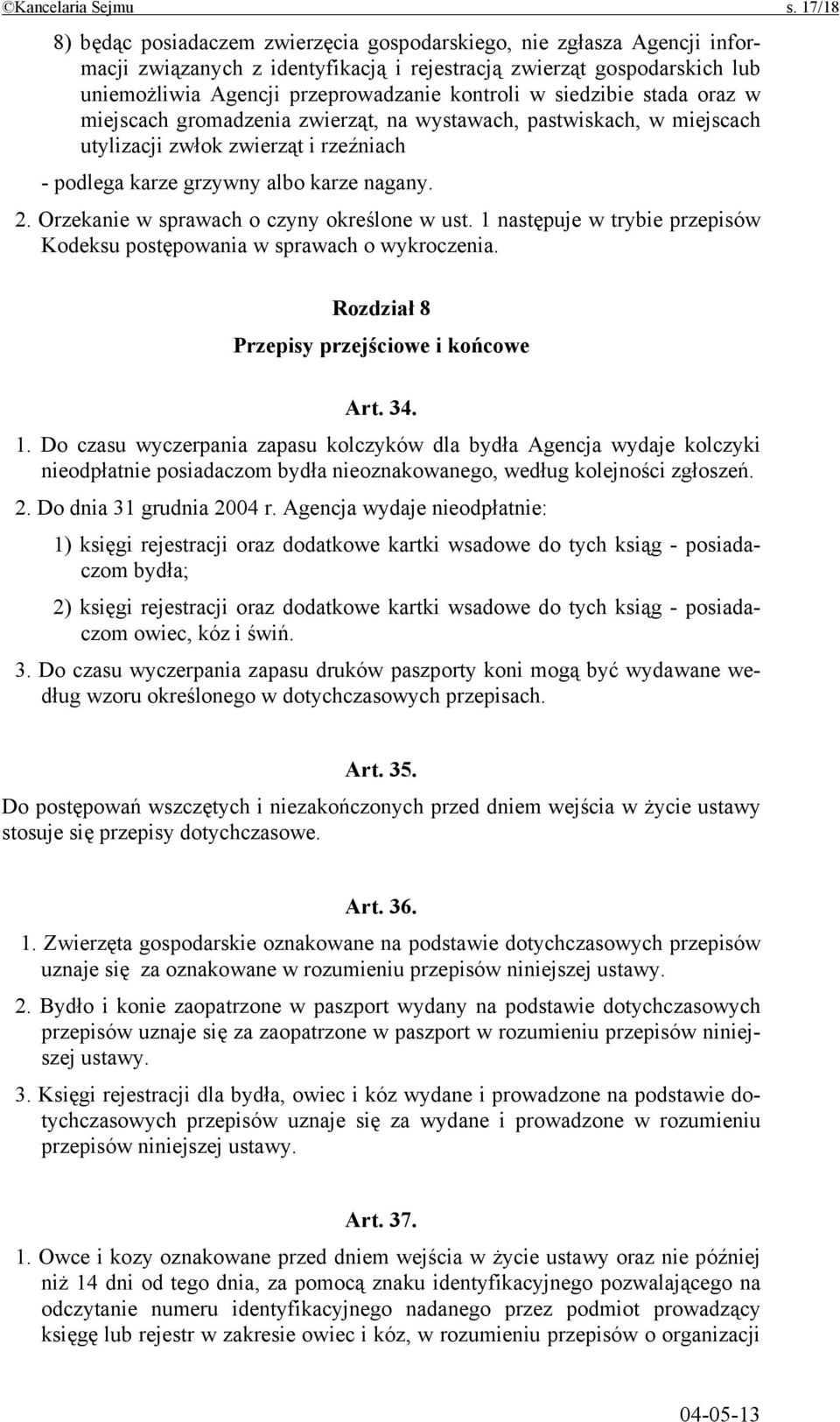 w siedzibie stada oraz w miejscach gromadzenia zwierząt, na wystawach, pastwiskach, w miejscach utylizacji zwłok zwierząt i rzeźniach - podlega karze grzywny albo karze nagany. 2.