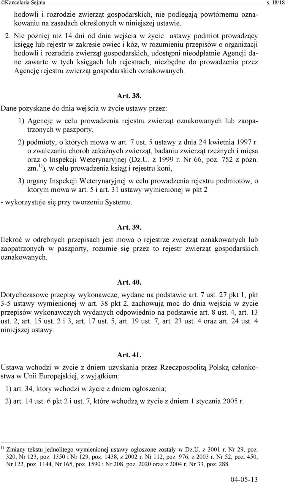 udostępni nieodpłatnie Agencji dane zawarte w tych księgach lub rejestrach, niezbędne do prowadzenia przez Agencję rejestru zwierząt gospodarskich oznakowanych. Art. 38.