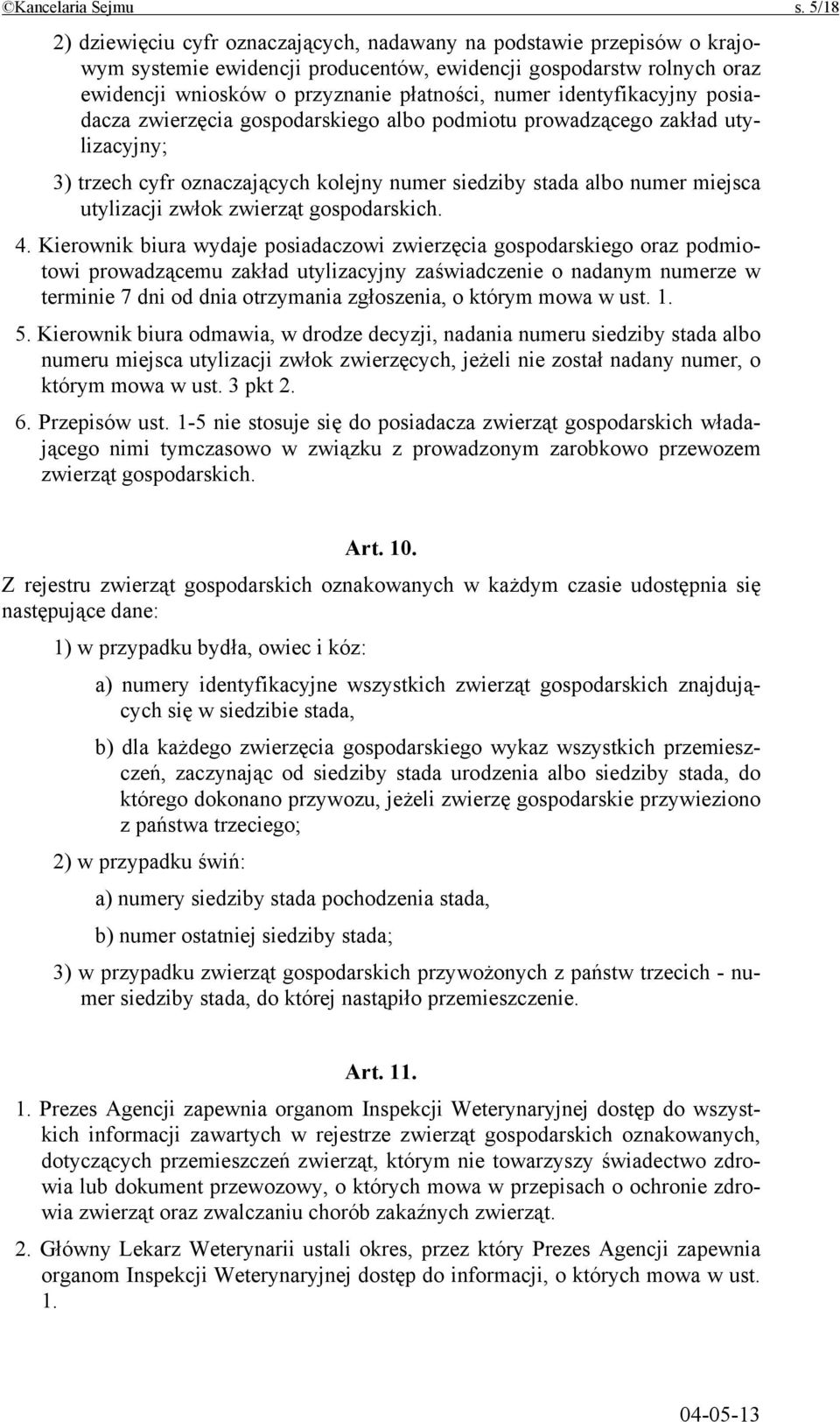 identyfikacyjny posiadacza zwierzęcia gospodarskiego albo podmiotu prowadzącego zakład utylizacyjny; 3) trzech cyfr oznaczających kolejny numer siedziby stada albo numer miejsca utylizacji zwłok