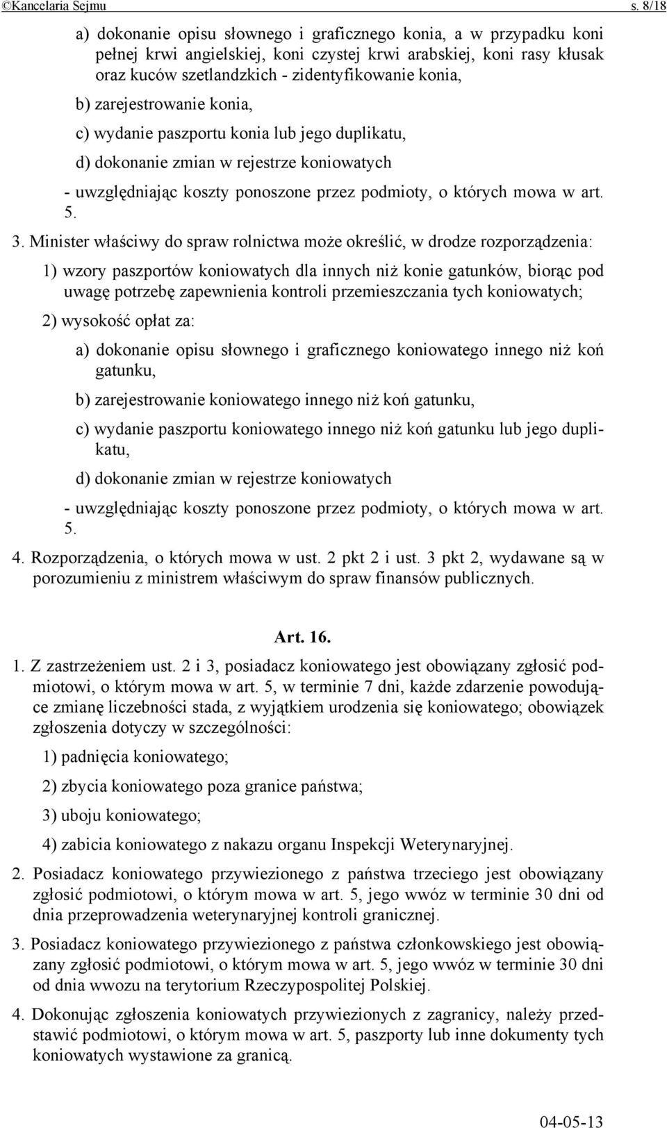 zarejestrowanie konia, c) wydanie paszportu konia lub jego duplikatu, d) dokonanie zmian w rejestrze koniowatych - uwzględniając koszty ponoszone przez podmioty, o których mowa w art. 5. 3.