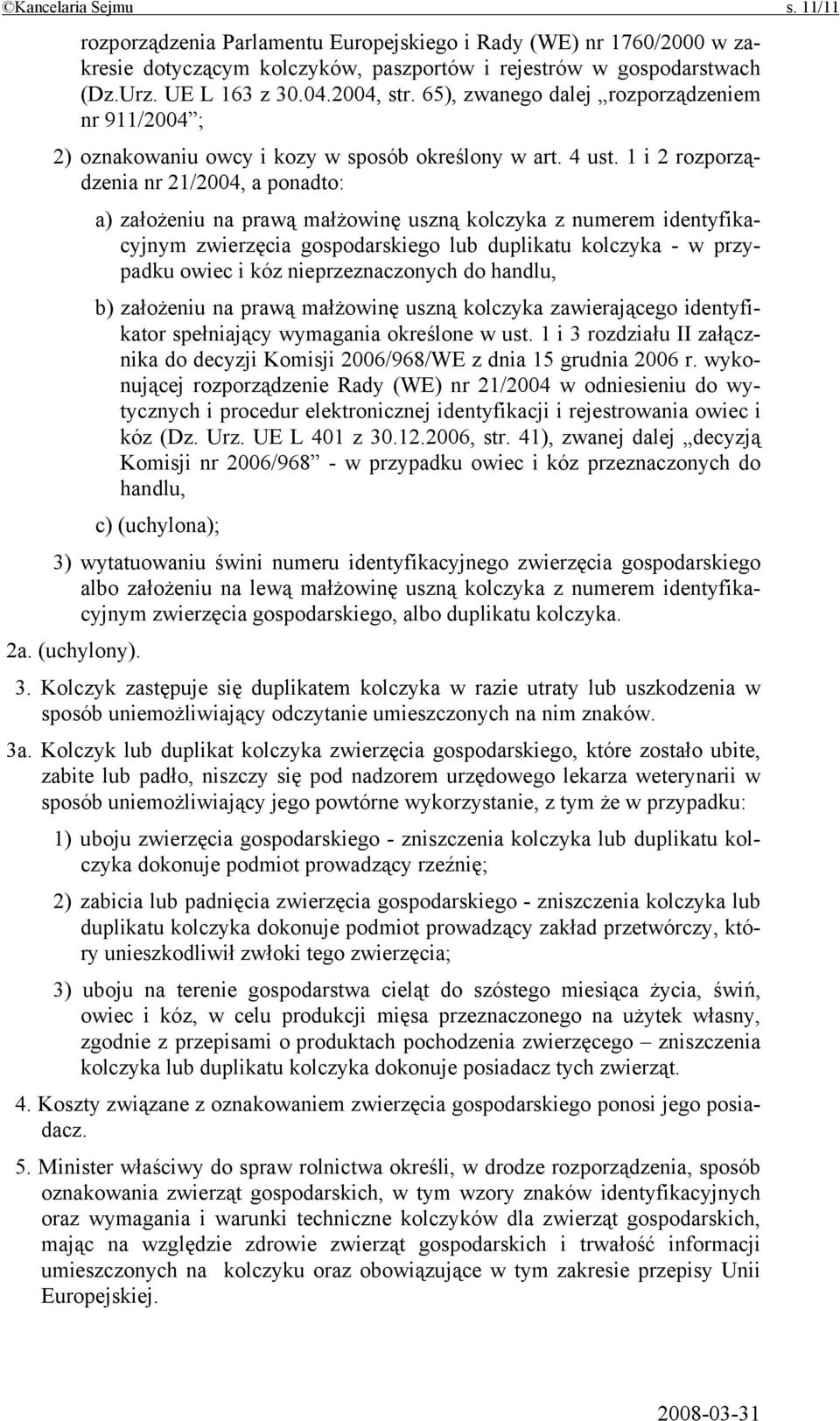 1 i 2 rozporządzenia nr 21/2004, a ponadto: a) założeniu na prawą małżowinę uszną kolczyka z numerem identyfikacyjnym zwierzęcia gospodarskiego lub duplikatu kolczyka - w przypadku owiec i kóz