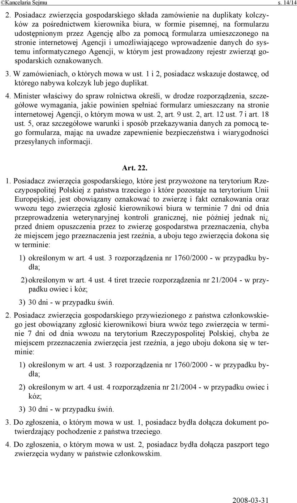 umieszczonego na stronie internetowej Agencji i umożliwiającego wprowadzenie danych do systemu informatycznego Agencji, w którym jest prowadzony rejestr zwierząt gospodarskich oznakowanych. 3.