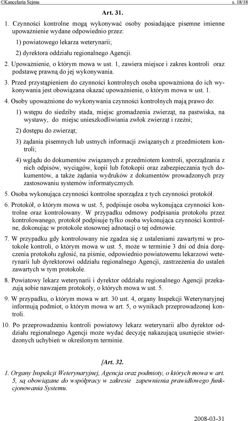 Czynności kontrolne mogą wykonywać osoby posiadające pisemne imienne upoważnienie wydane odpowiednio przez: 1) powiatowego lekarza weterynarii; 2) dyrektora oddziału regionalnego Agencji. 2. Upoważnienie, o którym mowa w ust.