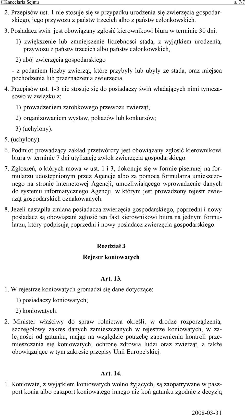 członkowskich, 2) ubój zwierzęcia gospodarskiego - z podaniem liczby zwierząt, które przybyły lub ubyły ze stada, oraz miejsca pochodzenia lub przeznaczenia zwierzęcia. 4. Przepisów ust.