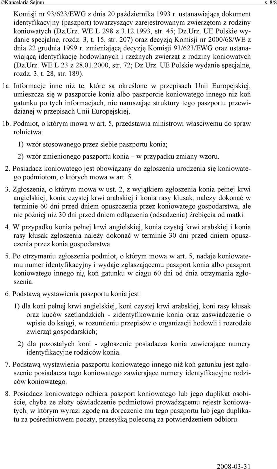 zmieniającą decyzję Komisji 93/623/EWG oraz ustanawiającą identyfikację hodowlanych i rzeźnych zwierząt z rodziny koniowatych (Dz.Urz. WE L 23 z 28.01.2000, str. 72; Dz.Urz. UE Polskie wydanie specjalne, rozdz.