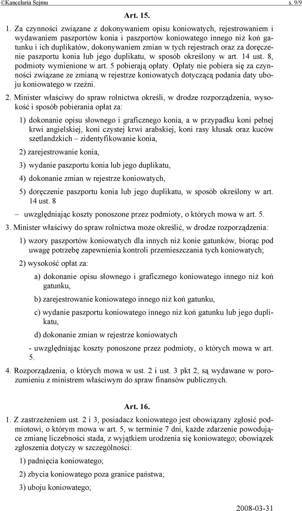 rejestrach oraz za doręczenie paszportu konia lub jego duplikatu, w sposób określony w art. 14 ust. 8, podmioty wymienione w art. 5 pobierają opłaty.