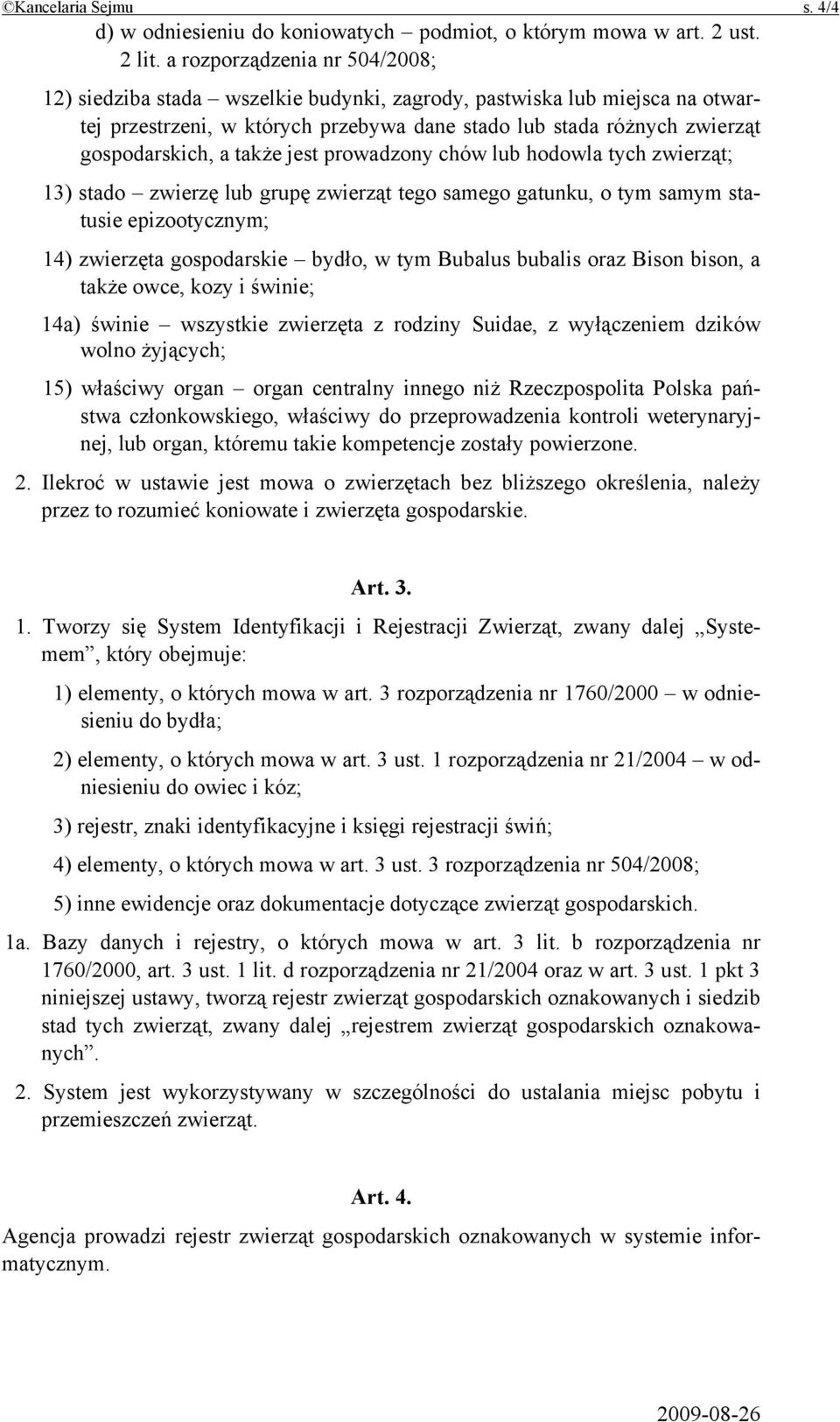 także jest prowadzony chów lub hodowla tych zwierząt; 13) stado zwierzę lub grupę zwierząt tego samego gatunku, o tym samym statusie epizootycznym; 14) zwierzęta gospodarskie bydło, w tym Bubalus