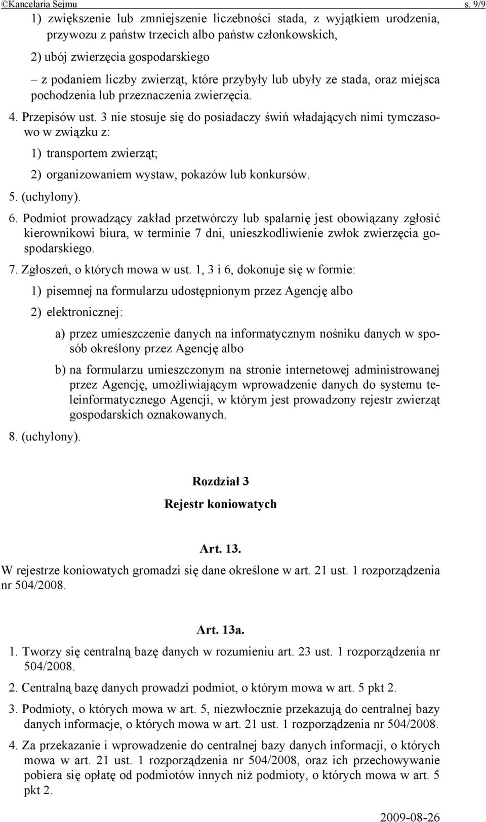 przybyły lub ubyły ze stada, oraz miejsca pochodzenia lub przeznaczenia zwierzęcia. 4. Przepisów ust.