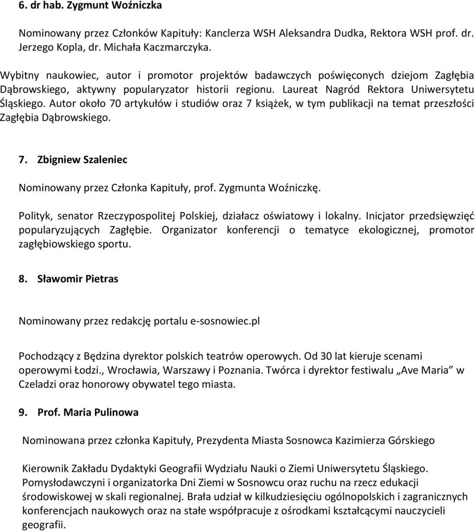 Autor około 70 artykułów i studiów oraz 7 książek, w tym publikacji na temat przeszłości Zagłębia Dąbrowskiego. 7. Zbigniew Szaleniec Nominowany przez Członka Kapituły, prof. Zygmunta Woźniczkę.