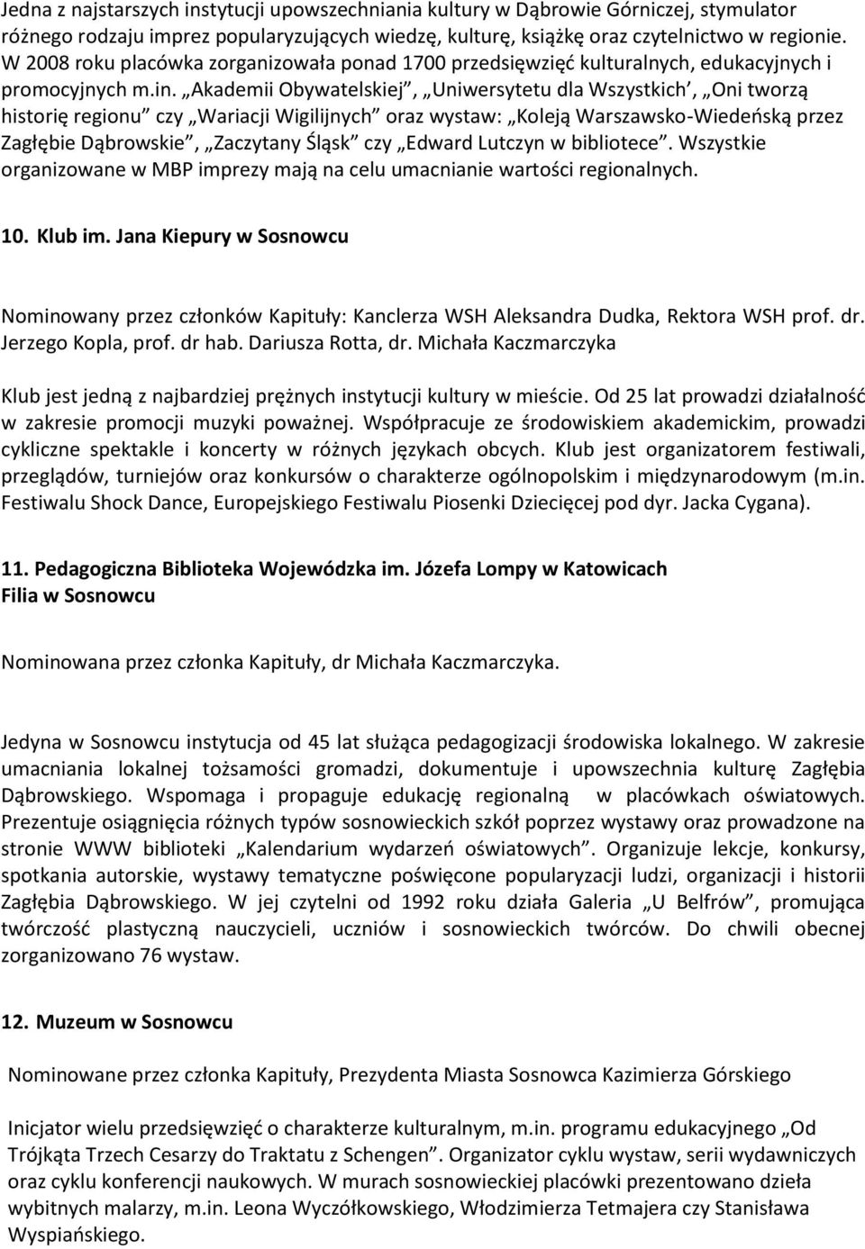 Akademii Obywatelskiej, Uniwersytetu dla Wszystkich, Oni tworzą historię regionu czy Wariacji Wigilijnych oraz wystaw: Koleją Warszawsko-Wiedeoską przez Zagłębie Dąbrowskie, Zaczytany Śląsk czy