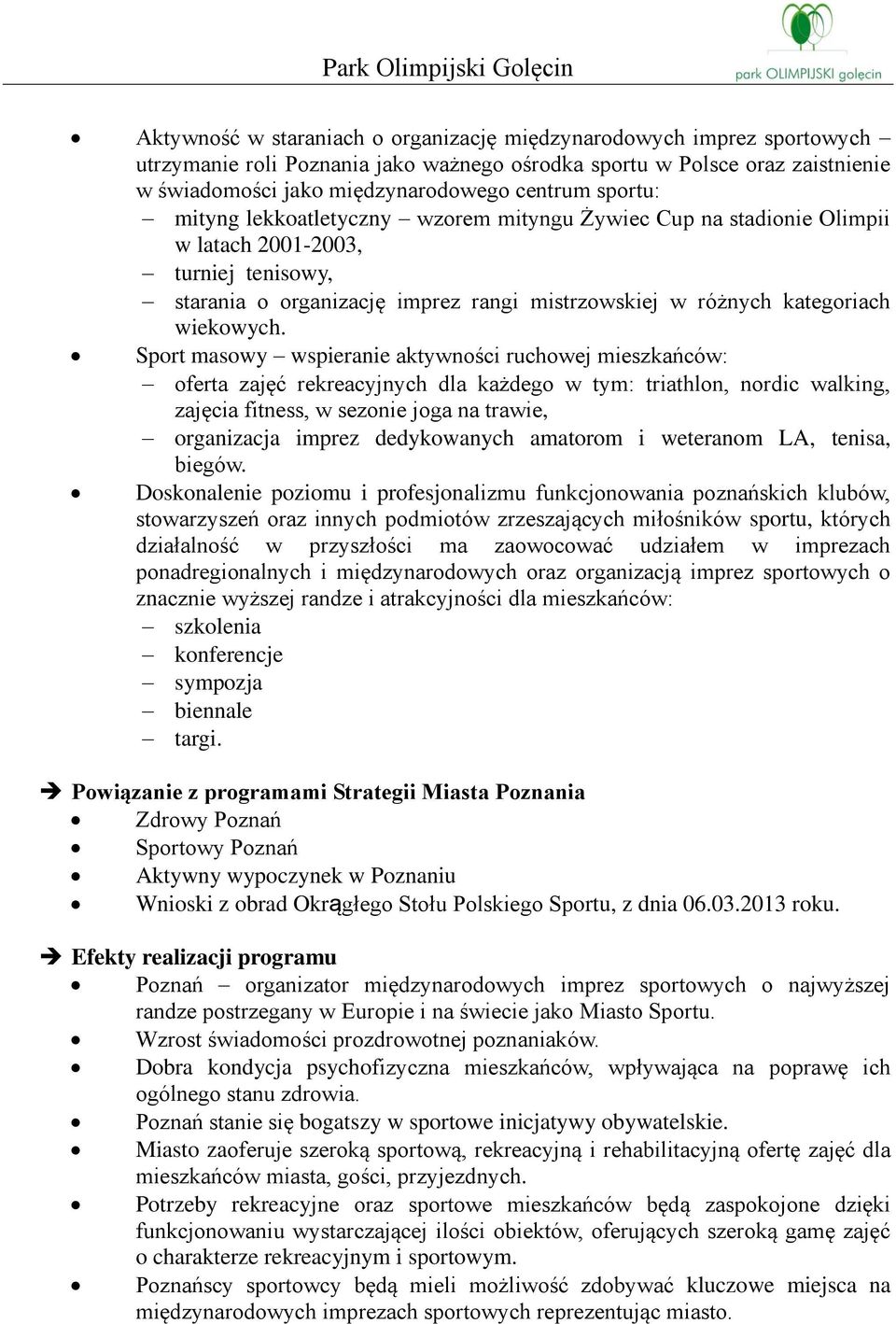 Sport masowy wspieranie aktywności ruchowej mieszkańców: oferta zajęć rekreacyjnych dla każdego w tym: triathlon, nordic walking, zajęcia fitness, w sezonie joga na trawie, organizacja imprez