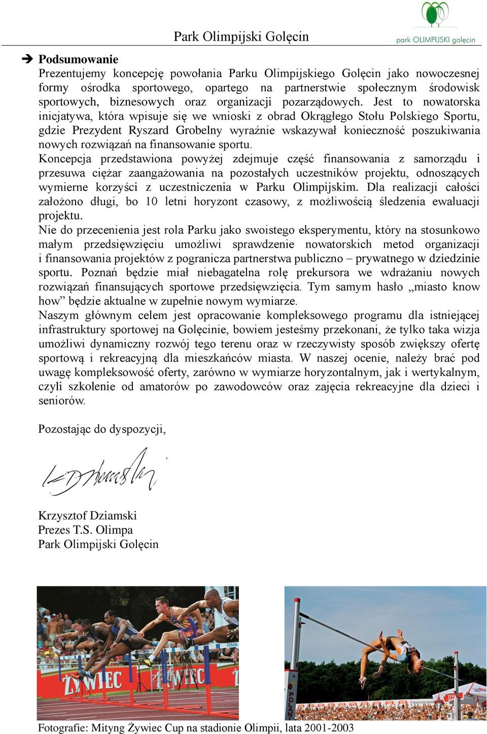 Jest to nowatorska inicjatywa, która wpisuje się we wnioski z obrad Okrągłego Stołu Polskiego Sportu, gdzie Prezydent Ryszard Grobelny wyraźnie wskazywał konieczność poszukiwania nowych rozwiązań na