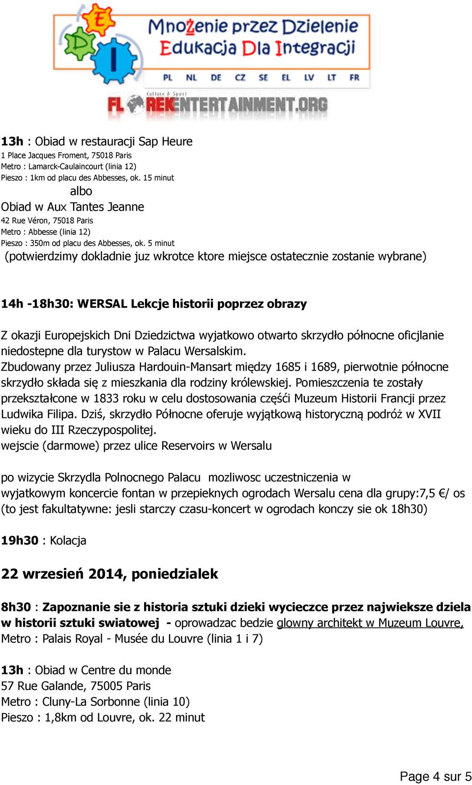 5 minut (potwierdzimy dokladnie juz wkrotce ktore miejsce ostatecznie zostanie wybrane) 14h -18h30: WERSAL Lekcje historii poprzez obrazy Z okazji Europejskich Dni Dziedzictwa wyjatkowo otwarto