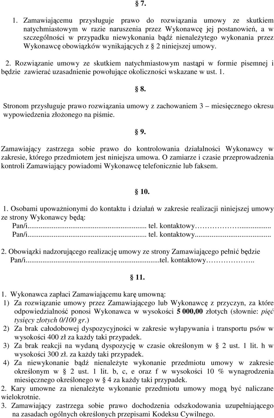 niniejszej umowy. 2. Rozwiązanie umowy ze skutkiem natychmiastowym nastąpi w formie pisemnej i będzie zawierać uzasadnienie powołujące okoliczności wskazane w ust. 1. 8.