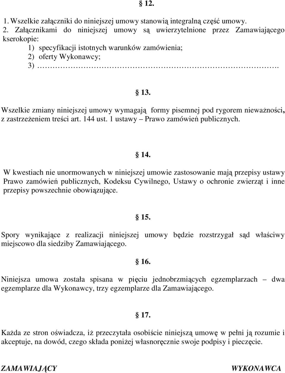 Wszelkie zmiany niniejszej umowy wymagają formy pisemnej pod rygorem niewaŝności, z zastrzeŝeniem treści art. 144