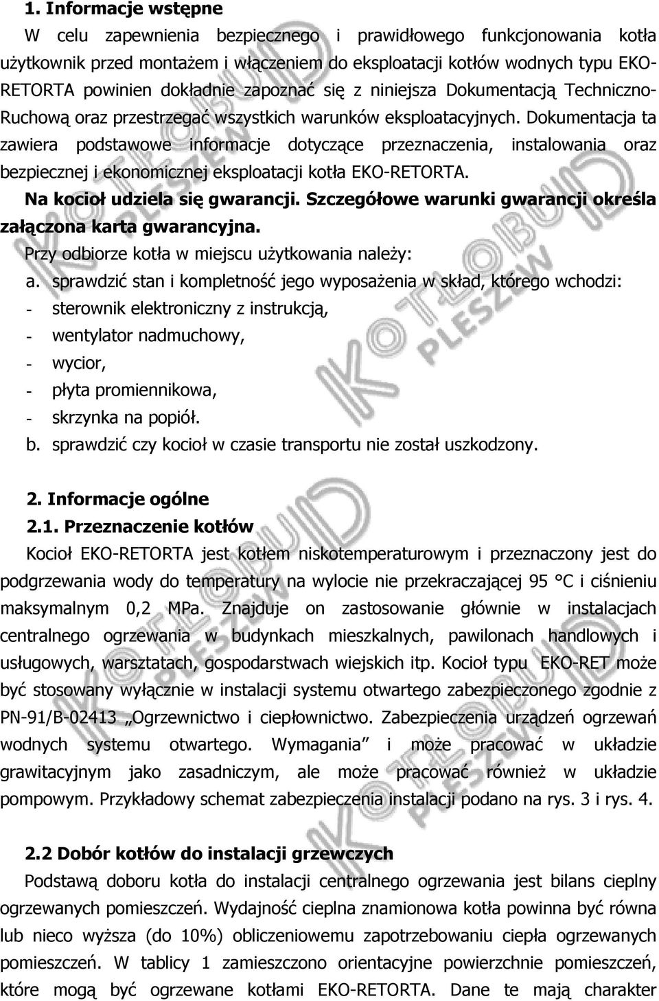 Dokumentacja ta zawiera podstawowe informacje dotyczące przeznaczenia, instalowania oraz bezpiecznej i ekonomicznej eksploatacji kotła EKO-RETORTA. Na kocioł udziela się gwarancji.