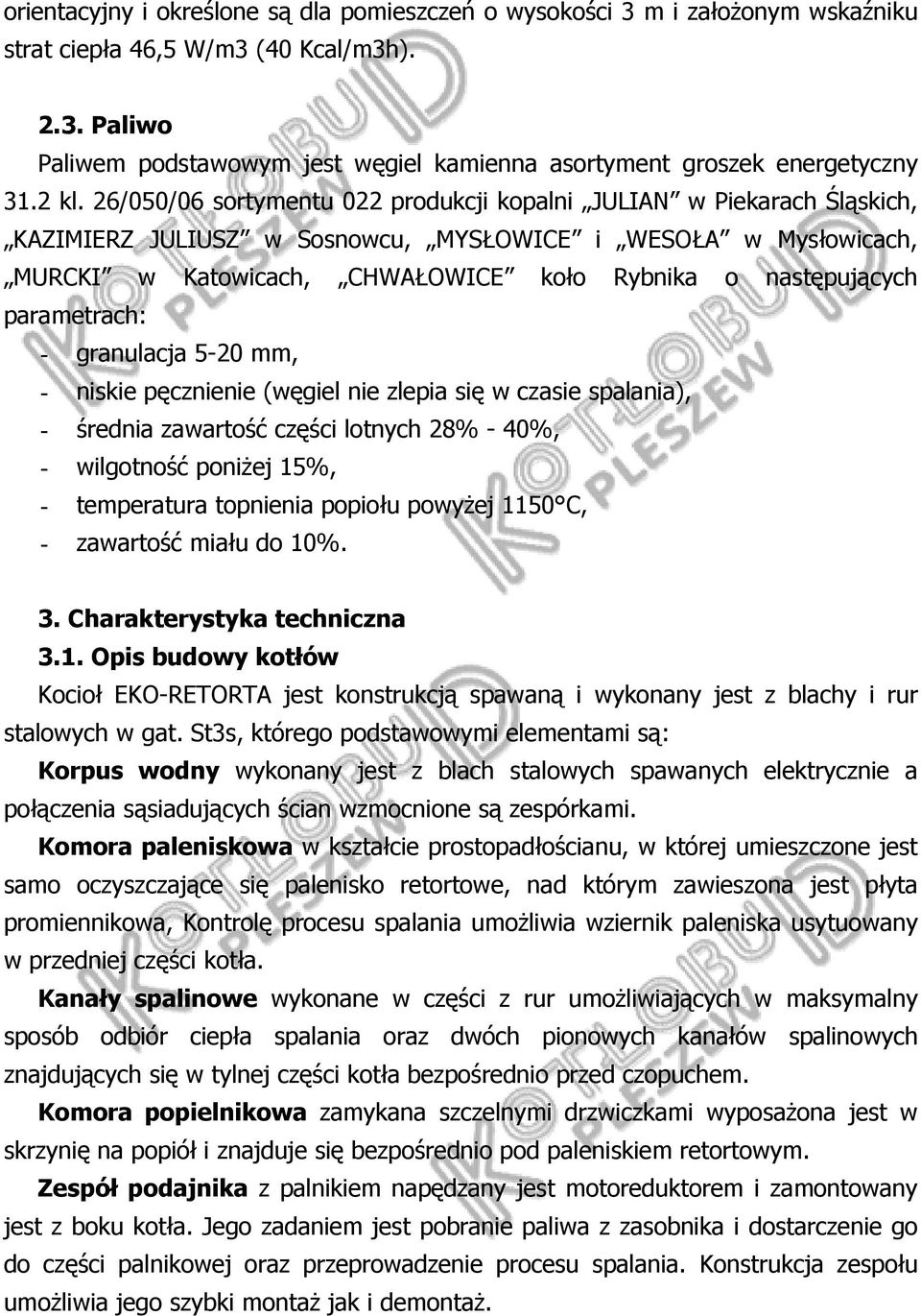 następujących parametrach: - granulacja 5-20 mm, - niskie pęcznienie (węgiel nie zlepia się w czasie spalania), - średnia zawartość części lotnych 28% - 40%, - wilgotność poniżej 15%, - temperatura