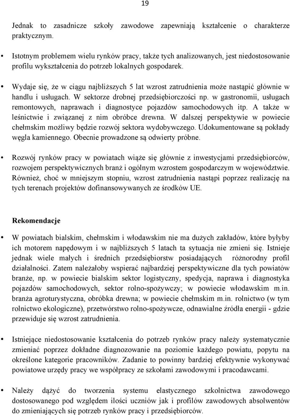 Wydaje się, że w ciągu najbliższych 5 lat wzrost zatrudnienia może nastąpić głównie w handlu i usługach. W sektorze drobnej przedsiębiorczości np.