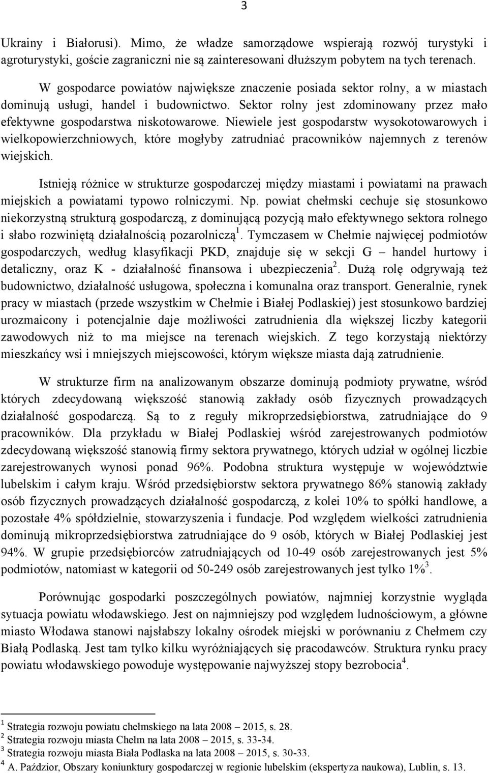 Niewiele jest gospodarstw wysokotowarowych i wielkopowierzchniowych, które mogłyby zatrudniać pracowników najemnych z terenów wiejskich.