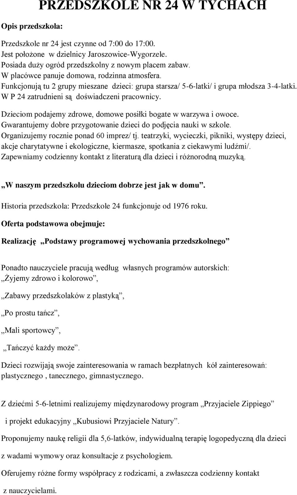 Dzieciom podajemy zdrowe, domowe posiłki bogate w warzywa i owoce. Gwarantujemy dobre przygotowanie dzieci do podjęcia nauki w szkole. Organizujemy rocznie ponad 60 imprez/ tj.