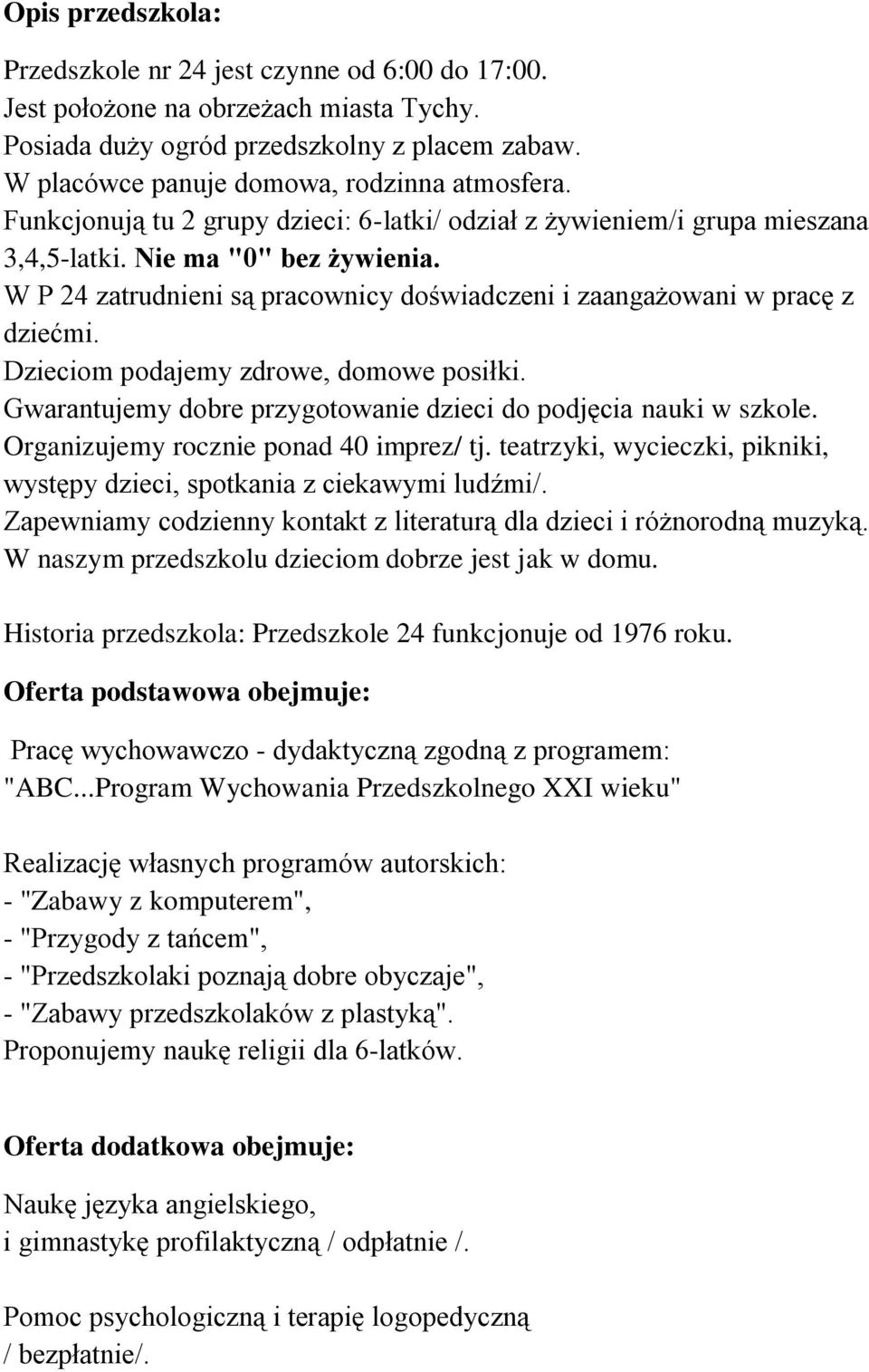 Dzieciom podajemy zdrowe, domowe posiłki. Gwarantujemy dobre przygotowanie dzieci do podjęcia nauki w szkole. Organizujemy rocznie ponad 40 imprez/ tj.