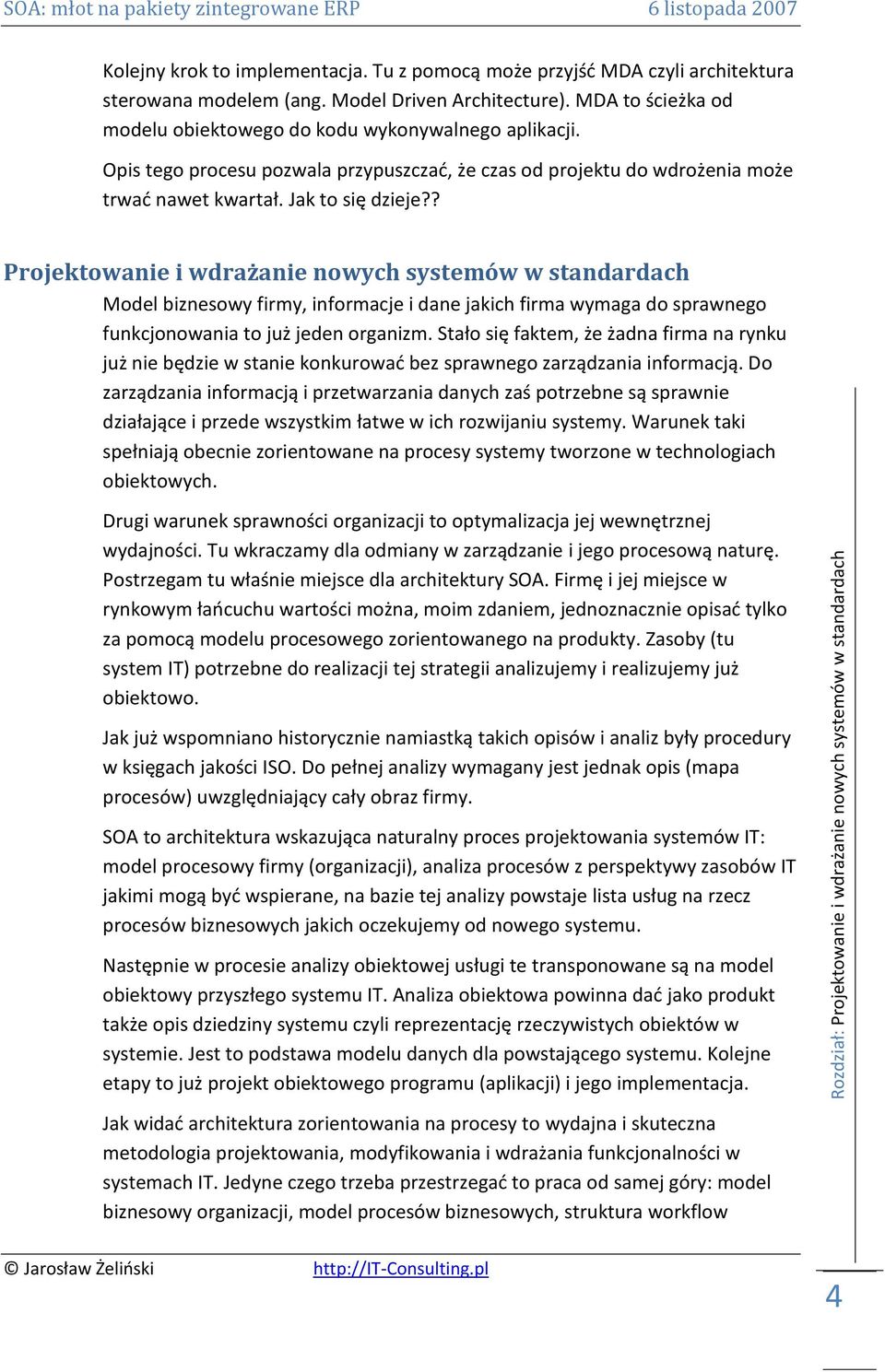 ? Projektowanie i wdrażanie nowych systemów w standardach Model biznesowy firmy, informacje i dane jakich firma wymaga do sprawnego funkcjonowania to już jeden organizm.