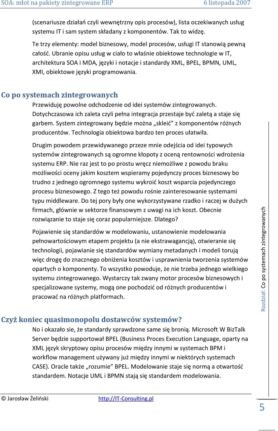 Ubranie opisu usług w ciało to właśnie obiektowe technologie w IT, architektura SOA i MDA, języki i notacje i standardy XML, BPEL, BPMN, UML, XMI, obiektowe języki programowania.